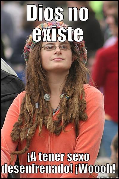 DIOS NO EXISTE ¡A TENER SEXO DESENFRENADO! ¡WOOOH! College Liberal