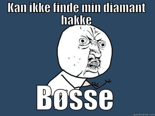 KAN IKKE FINDE MIN DIAMANT HAKKE BØSSE Y U No
