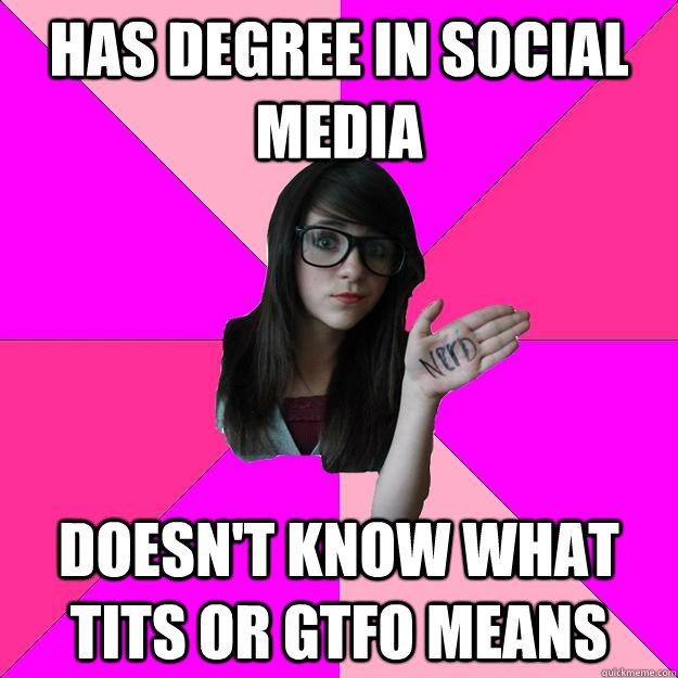 Has degree in social media doesn't know what tits or gtfo means  Idiot Nerd Girl