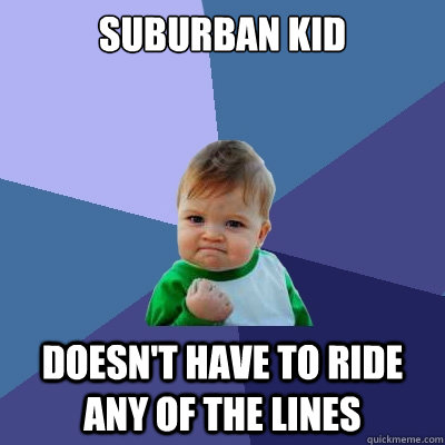 Suburban kid Doesn't have to ride any of the lines - Suburban kid Doesn't have to ride any of the lines  Success Kid
