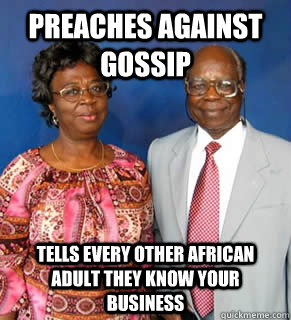Preaches against gossip Tells every other african adult they know your business  African Parents