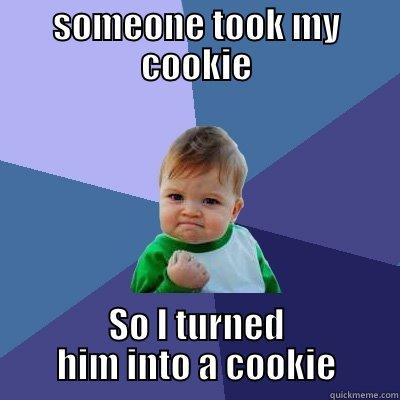 SOMEONE TOOK MY COOKIE SO I TURNED HIM INTO A COOKIE Success Kid