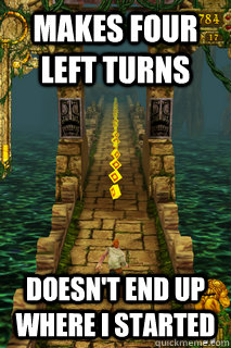 Makes four left turns doesn't end up where i started  Temple Run