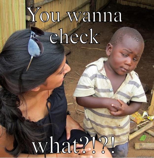 YOU WANNA CHECK WHAT?!?! Skeptical Third World Kid