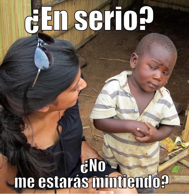 ¿EN SERIO?  ¿NO ME ESTARÁS MINTIENDO?  Skeptical Third World Kid