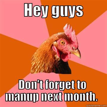 Man Up. -         HEY GUYS         DON'T FORGET TO MANUP NEXT MONTH.  Anti-Joke Chicken