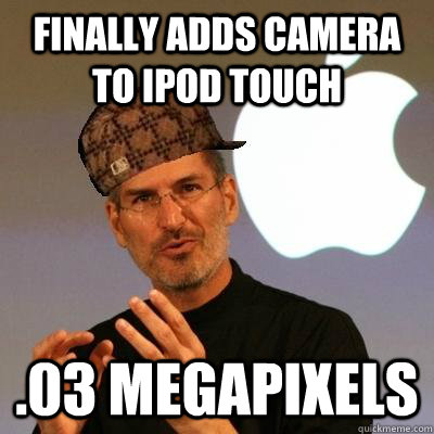 finally adds camera to ipod touch  .03 megapixels - finally adds camera to ipod touch  .03 megapixels  Scumbag Steve Jobs