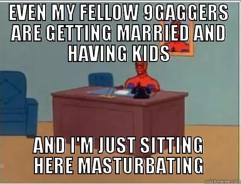 EVEN MY FELLOW 9GAGGERS ARE GETTING MARRIED AND HAVING KIDS AND I'M JUST SITTING HERE MASTURBATING Spiderman Desk