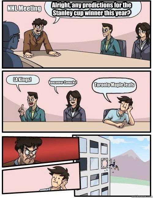 Alright, any predictions for the Stanley cup winner this year? LA Kings! Vancouver Canucks! Toronto Maple leafs NHL Meeting  Boardroom Suggestion