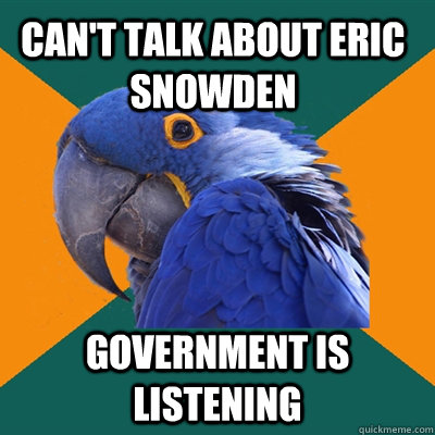 Can't talk about Eric Snowden government is listening  Paranoid Parrot