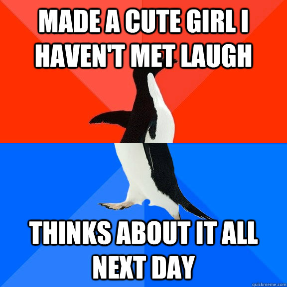 Made a cute girl I haven't met laugh thinks about it all next day  Socially Awesome Awkward Penguin