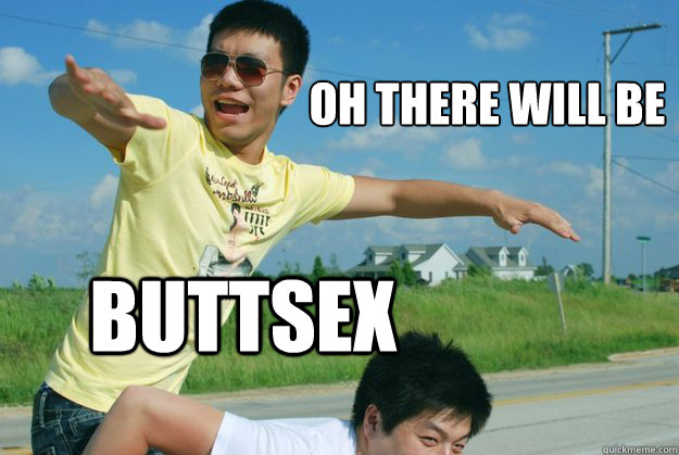 Oh there will be BUTTSEX  