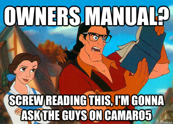 Owners manual? Screw reading this, I'm gonna ask the guys on Camaro5  Hipster Gaston