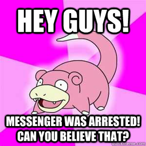 Hey guys! Messenger was arrested! Can you believe that?  Brett Messenger