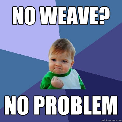No weave? No problem  Success Kid