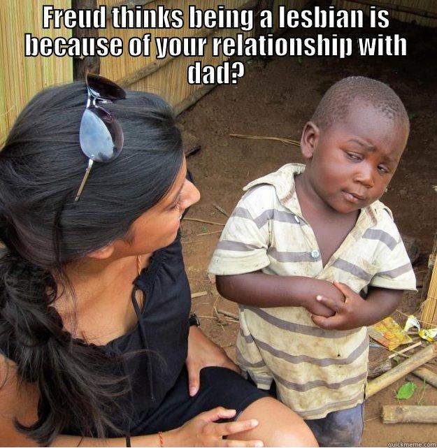 FREUD THINKS BEING A LESBIAN IS BECAUSE OF YOUR RELATIONSHIP WITH DAD?  Skeptical Third World Kid