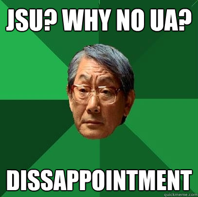 JSU? Why no UA? Dissappointment  High Expectations Asian Father