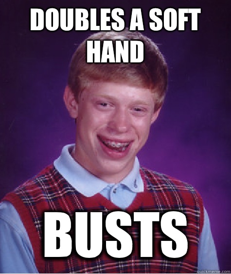 Doubles a soft hand Busts  Bad Luck Brian