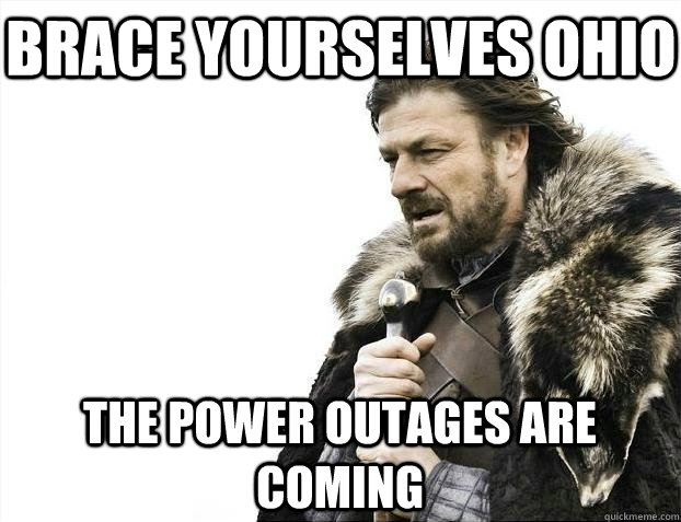 Brace yourselves Ohio The power outages are coming  BRACEYOSELVES