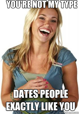 You're not my type dates people exactly like you  Friend Zone Fiona