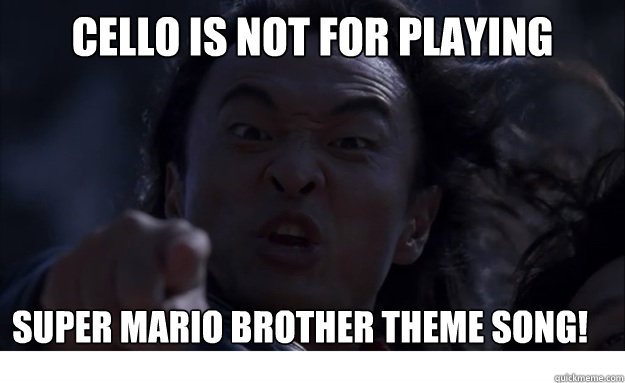 Cello is not for playing super mario brother theme song! - Cello is not for playing super mario brother theme song!  Angry Asian Dad