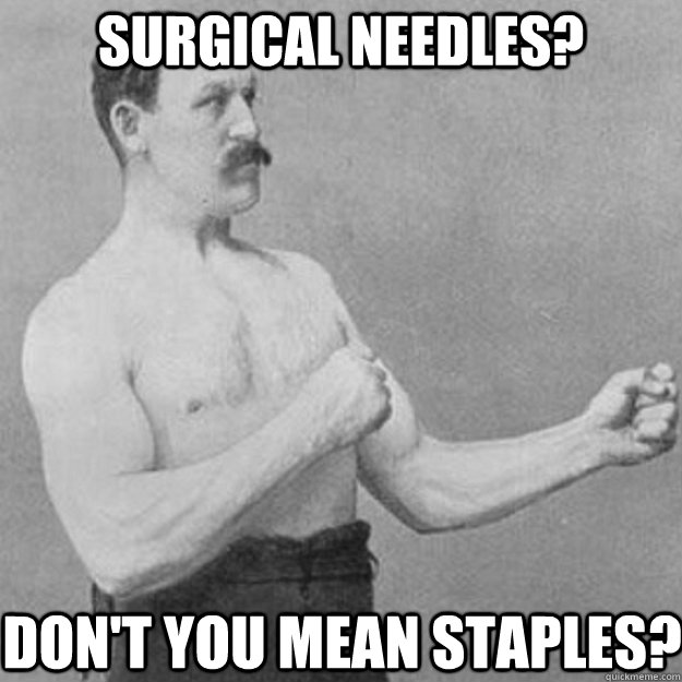 Surgical needles? Don't you mean staples? - Surgical needles? Don't you mean staples?  Misc