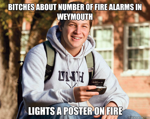 bitches about number of fire alarms in weymouth lights a poster on fire  College Freshman