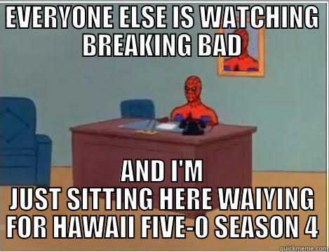 EVERYONE ELSE IS WATCHING BREAKING BAD AND I'M JUST SITTING HERE WAIYING FOR HAWAII FIVE-0 SEASON 4 Spiderman Desk