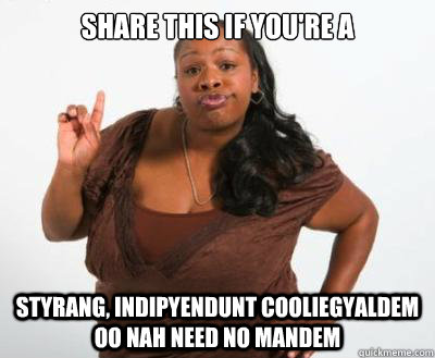 share this if you're a styrang, indipyendunt cooliegyaldem oo nah need no mandem  