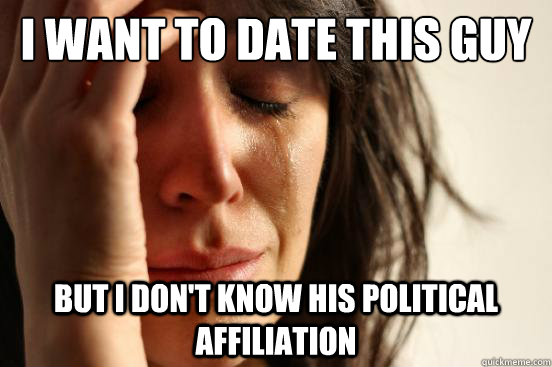 I want to date this guy But I don't know his political affiliation  First World Problems