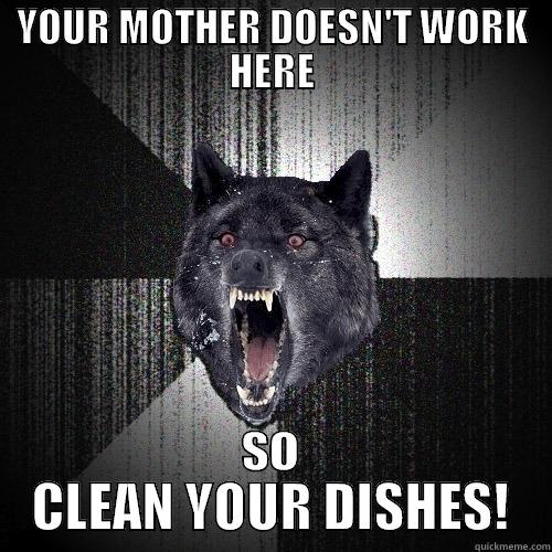 YOUR MOTHER DOESN'T WORK HERE SO CLEAN YOUR DISHES! Insanity Wolf
