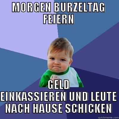 catchy title - MORGEN BURZELTAG FEIERN GELD EINKASSIEREN UND LEUTE NACH HAUSE SCHICKEN Success Kid