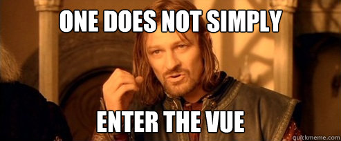 One does not simply Enter the vue  One Does Not Simply