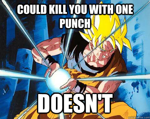 Could kill you with one punch doesn't - Could kill you with one punch doesn't  Awesome Goku
