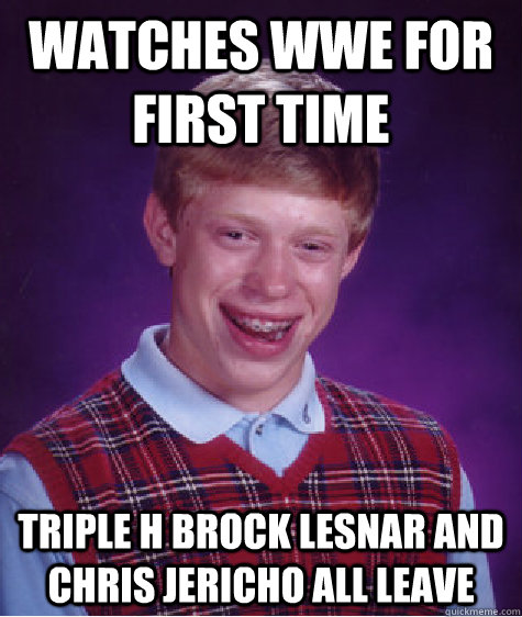 watches wwe for first time triple h brock lesnar and chris jericho all leave - watches wwe for first time triple h brock lesnar and chris jericho all leave  Unlucky Brian
