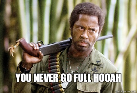  You never go full hooah  -  You never go full hooah   SJU Tropic Thunder