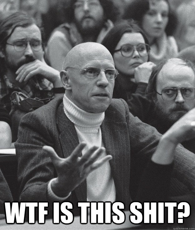  WTF is this shit? -  WTF is this shit?  WTF Foucault