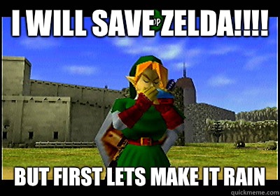 I will save Zelda!!!! But first lets make it rain  