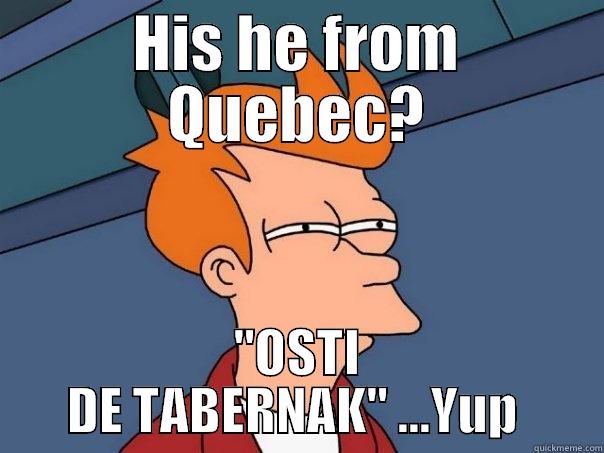 HIS HE FROM QUEBEC? 