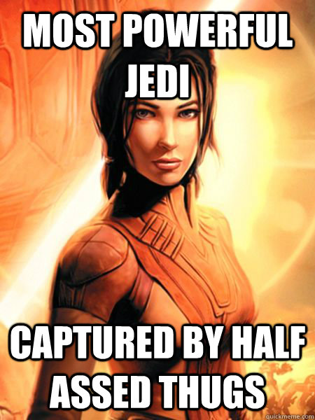 most powerful jedi captured by half assed thugs - most powerful jedi captured by half assed thugs  Bastila Shan