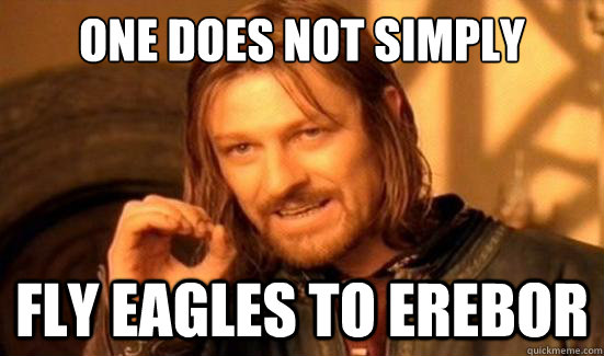 One Does Not Simply Fly eagles to Erebor  Boromir