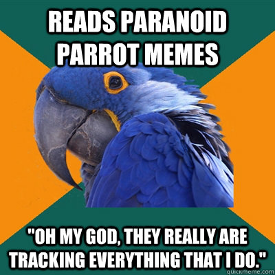 Reads paranoid parrot memes 
