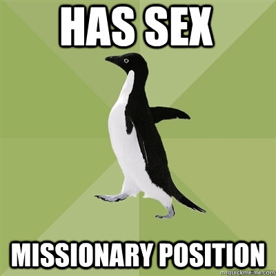Has sex missionary position  Socially Average Penguin