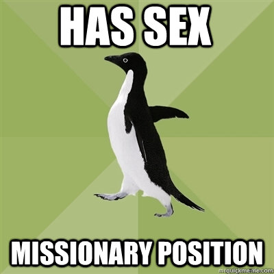 Has sex missionary position - Has sex missionary position  Socially Average Penguin