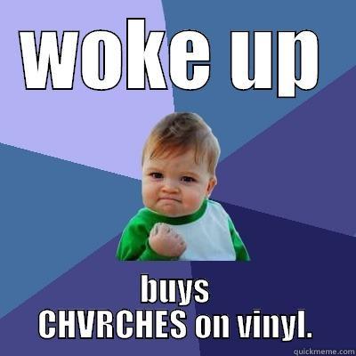 WOKE UP BUYS CHVRCHES ON VINYL. Success Kid