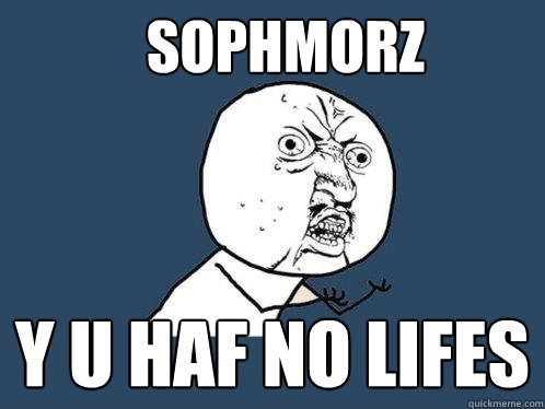 Sophmorz y u haf no lifes  Y U No