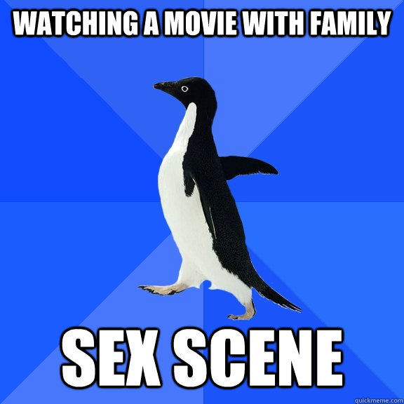 watching a movie with family sex scene  Socially Awkward Penguin
