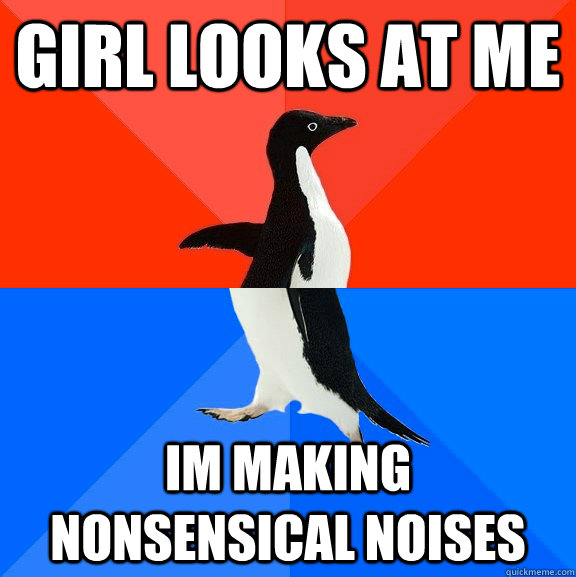 Girl Looks at me Im making nonsensical noises  Socially Awesome Awkward Penguin