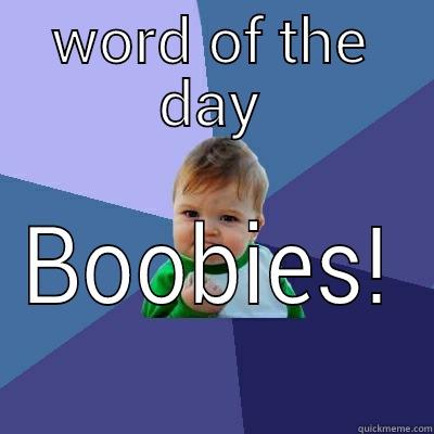 WORD OF THE DAY BOOBIES! Success Kid