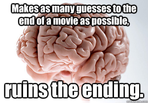 Makes as many guesses to the end of a movie as possible, ruins the ending.   Scumbag Brain